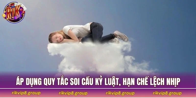 Áp dụng quy tắc soi cầu kỷ luật, hạn chế lệch nhịp