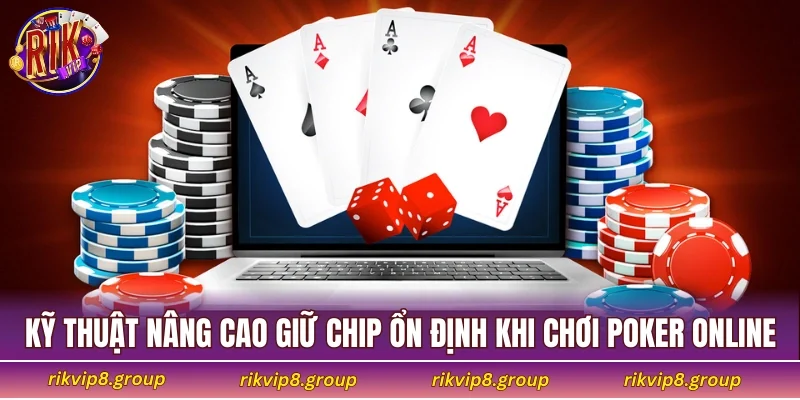 Những phương pháp cơ bản giúp giữ chip khi chơi poker online