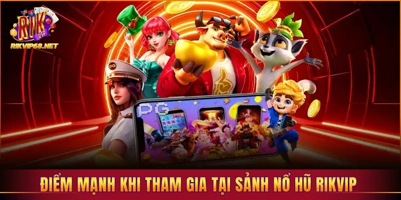 Điểm mạnh khi tham gia tại sảnh nổ hũ RIKVIP
