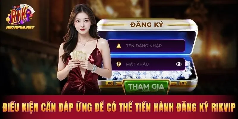Điều kiện cần đáp ứng để có thể tiến hành đăng ký RIKVIP