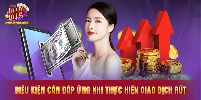 Điều kiện cần đáp ứng khi thực hiện giao dịch rút