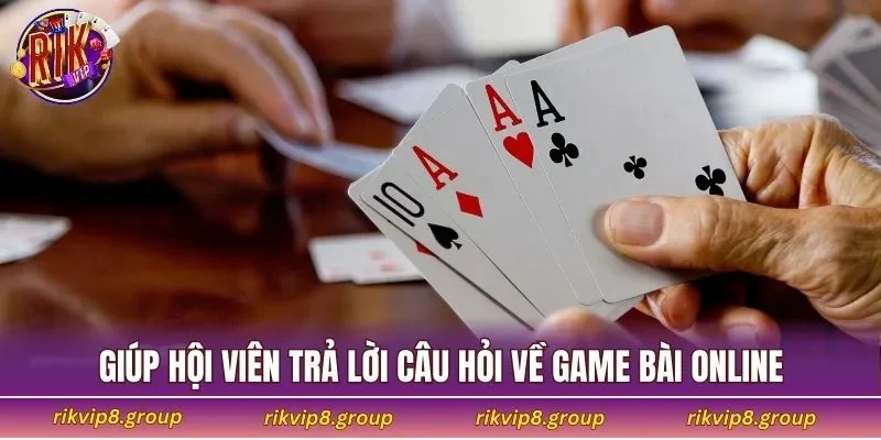 Giúp hội viên trả lời câu hỏi về game bài online