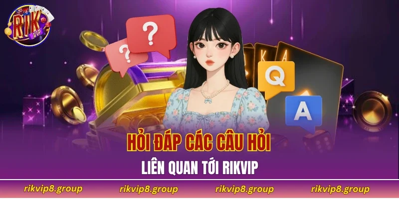 Hỏi đáp các vấn đề liên quan tới RIKVIP 