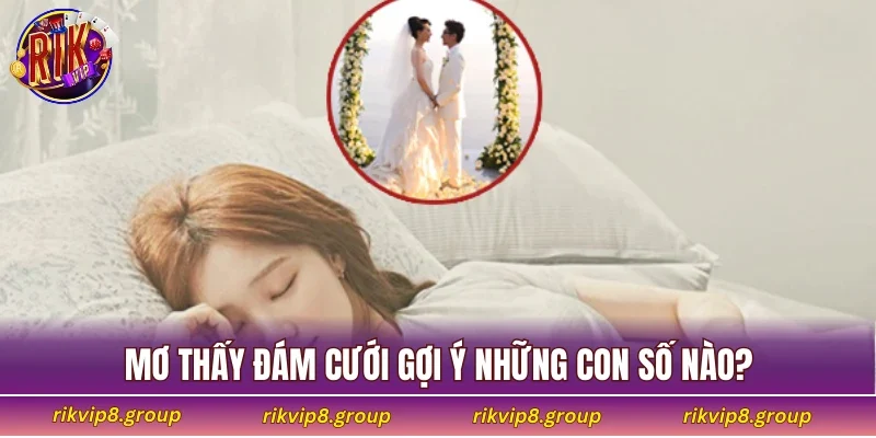 Mơ thấy đám cưới gợi ý những con số nào?