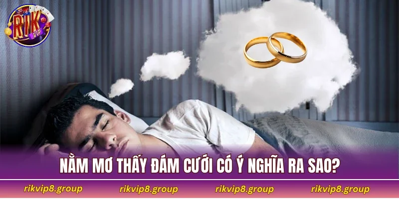 Nằm mơ thấy đám cưới có ý nghĩa ra sao?