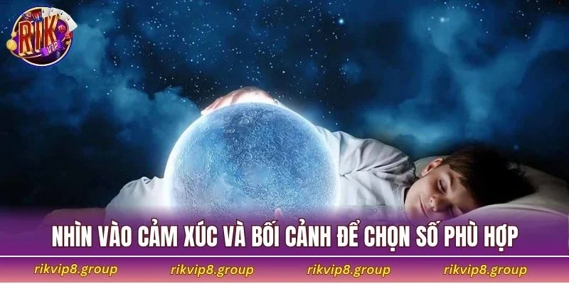 Nhìn vào cảm xúc và bối cảnh để chọn số phù hợp