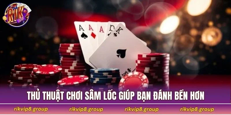 Thủ thuật chơi Sâm Lốc giúp bạn đánh bền hơn