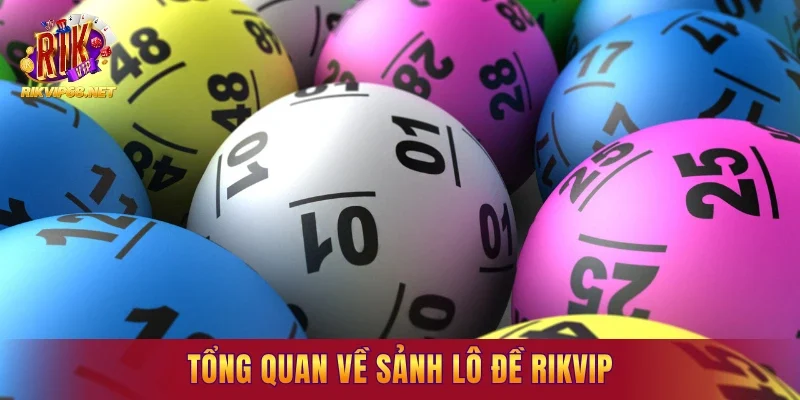Tổng quan về sảnh lô đề RIKVIP