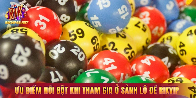 Ưu điểm nổi bật khi tham gia ở sảnh lô đề RIKVIP